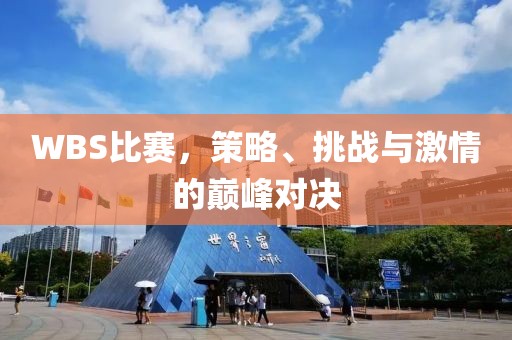 WBS比賽，策略、挑戰(zhàn)與激情的巔峰對決