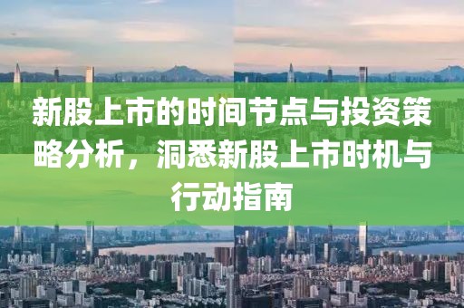 新股上市的時(shí)間節(jié)點(diǎn)與投資策略分析，洞悉新股上市時(shí)機(jī)與行動(dòng)指南