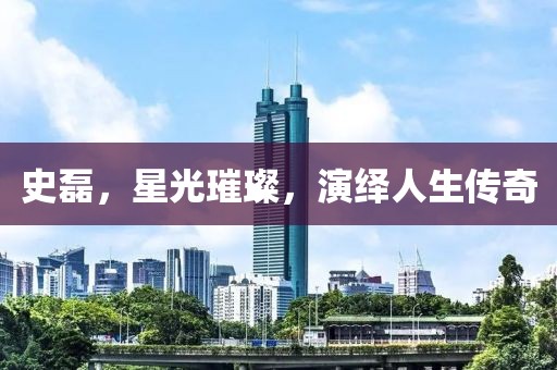 史磊，星光璀璨，演繹人生傳奇