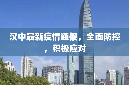 漢中最新疫情通報(bào)，全面防控，積極應(yīng)對(duì)