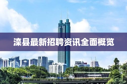 灤縣最新招聘資訊全面概覽