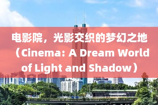 電影院，光影交織的夢幻之地（Cinema: A Dream World of Light and Shadow）