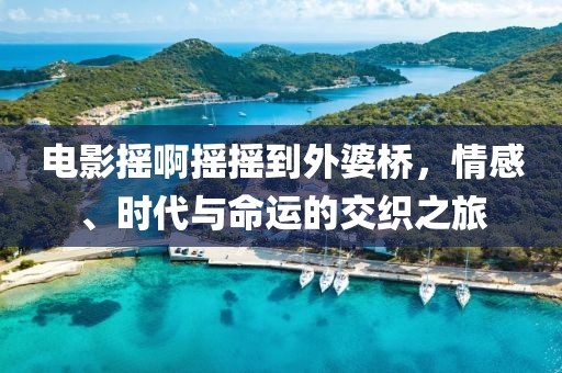 電影搖啊搖搖到外婆橋，情感、時(shí)代與命運(yùn)的交織之旅