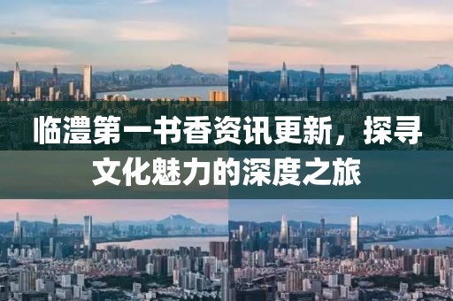 臨澧第一書香資訊更新，探尋文化魅力的深度之旅