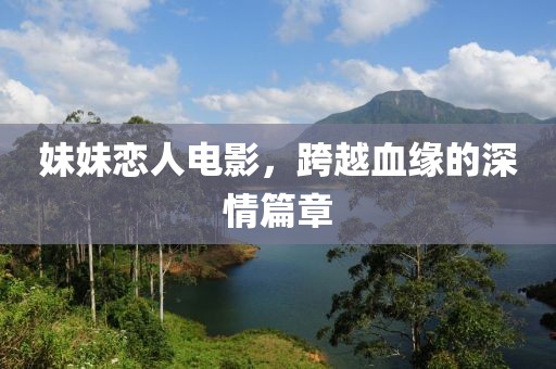 妹妹戀人電影，跨越血緣的深情篇章