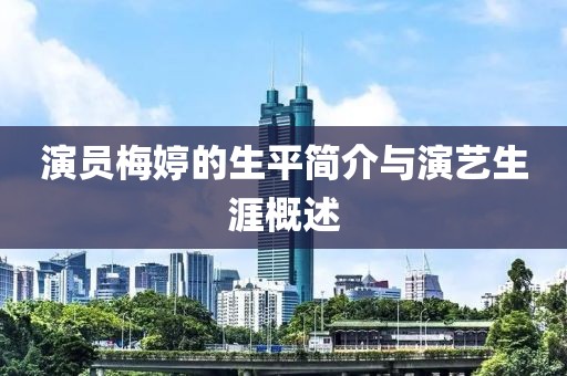 演員梅婷的生平簡(jiǎn)介與演藝生涯概述
