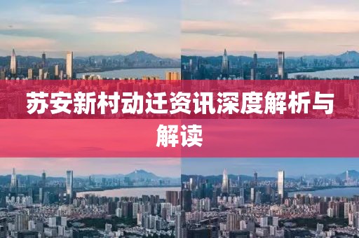 蘇安新村動遷資訊深度解析與解讀