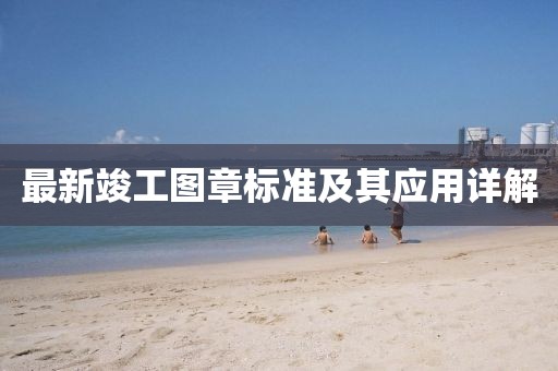 最新竣工圖章標(biāo)準(zhǔn)及其應(yīng)用詳解
