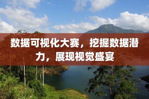 數(shù)據(jù)可視化大賽，挖掘數(shù)據(jù)潛力，展現(xiàn)視覺盛宴