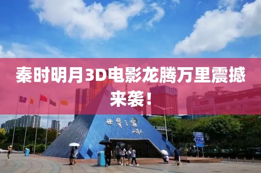 秦時明月3D電影龍騰萬里震撼來襲！