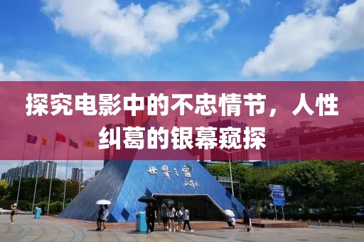 探究電影中的不忠情節(jié)，人性糾葛的銀幕窺探