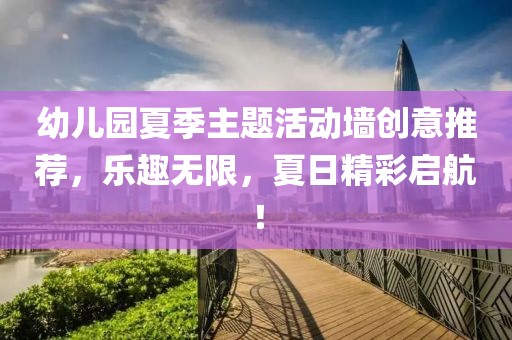 幼兒園夏季主題活動(dòng)墻創(chuàng)意推薦，樂趣無限，夏日精彩啟航！