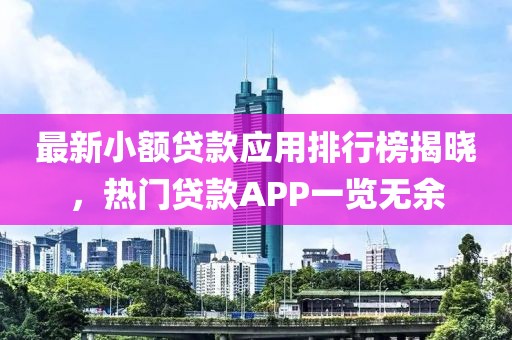 最新小額貸款應(yīng)用排行榜揭曉，熱門貸款A(yù)PP一覽無余