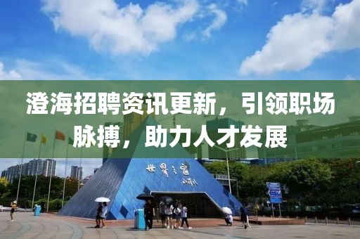 澄海招聘資訊更新，引領職場脈搏，助力人才發(fā)展