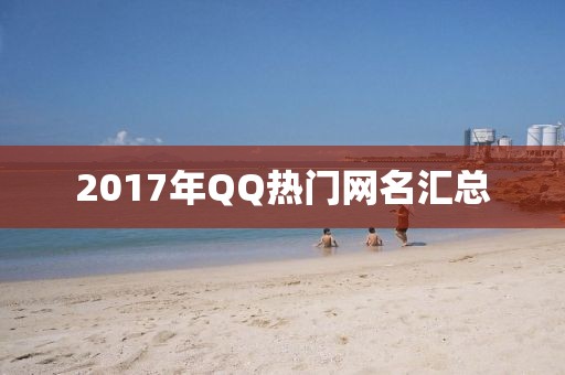2017年QQ熱門網(wǎng)名匯總