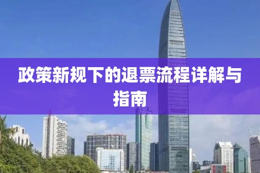 政策新規(guī)下的退票流程詳解與指南